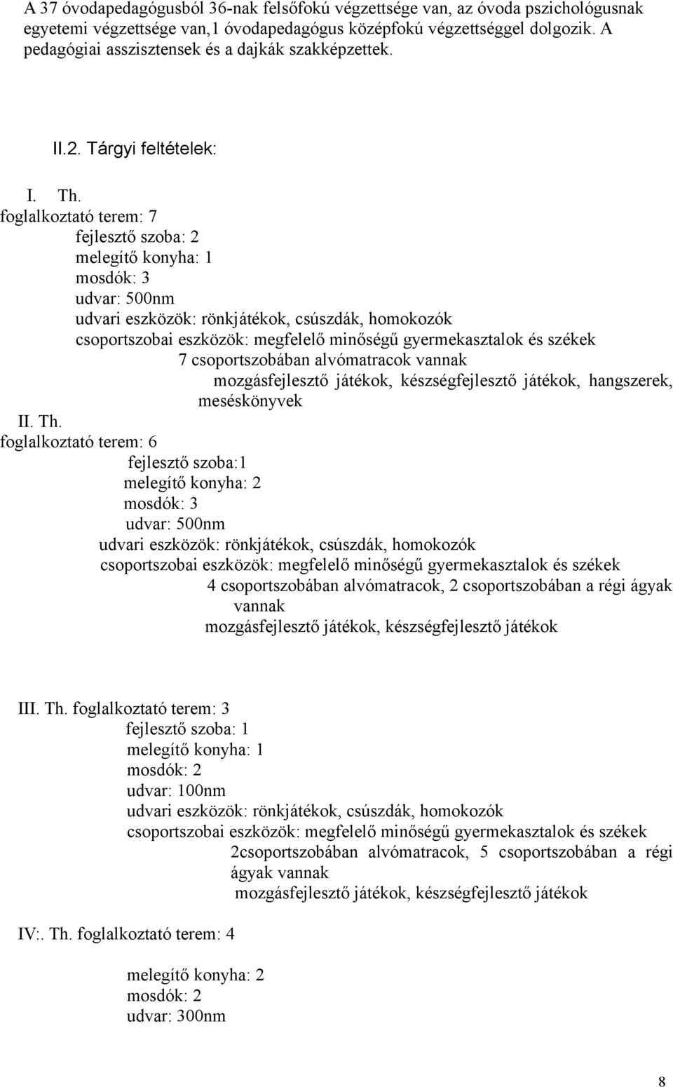 foglalkoztató terem: 7 fejlesztő szoba: 2 melegítő konyha: 1 mosdók: 3 udvar: 500nm udvari eszközök: rönkjátékok, csúszdák, homokozók csoportszobai eszközök: megfelelő minőségű gyermekasztalok és