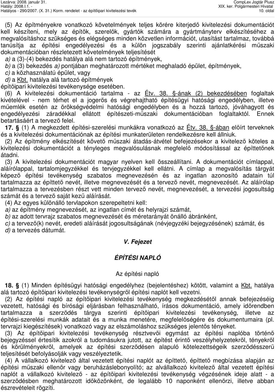 dokumentációban részletezett követelmények teljesítését a) a (3)-(4) bekezdés hatálya alá nem tartozó építmények, b) a (3) bekezdés a) pontjában meghatározott mértéket meghaladó épület, építmények,