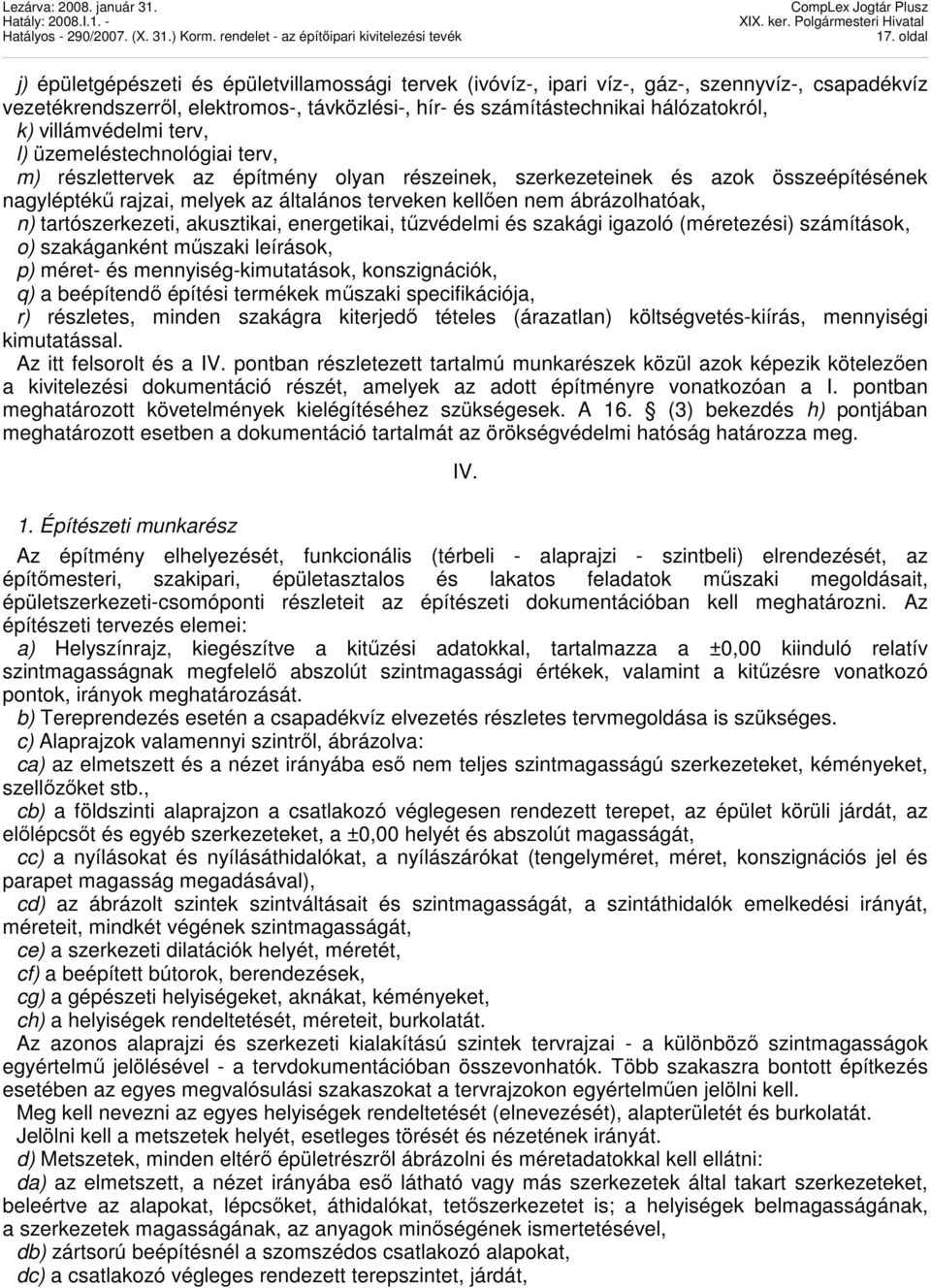 ábrázolhatóak, n) tartószerkezeti, akusztikai, energetikai, tőzvédelmi és szakági igazoló (méretezési) számítások, o) szakáganként mőszaki leírások, p) méret- és mennyiség-kimutatások, konszignációk,