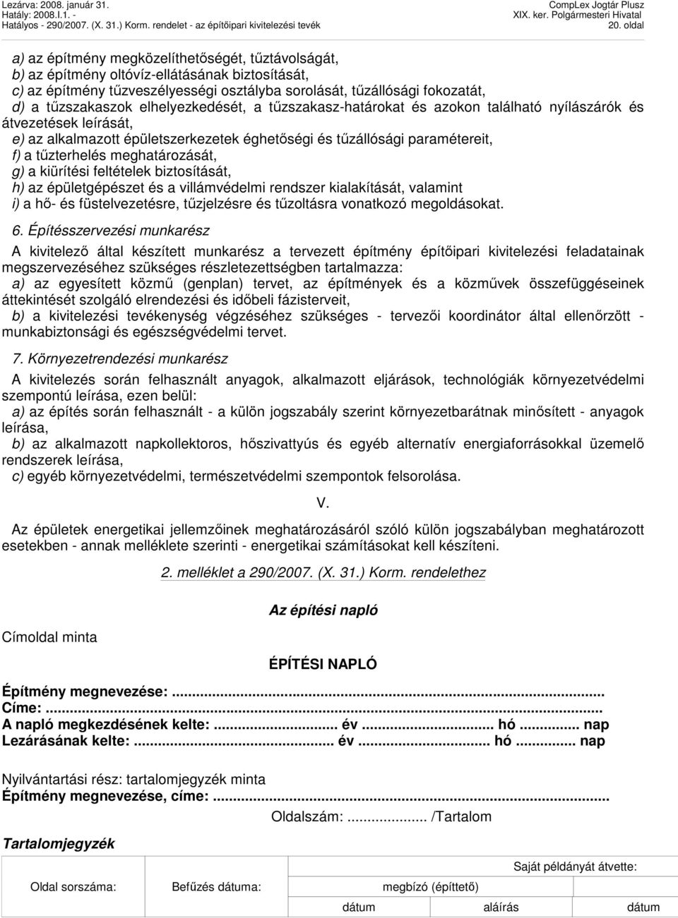 tőzterhelés meghatározását, g) a kiürítési feltételek biztosítását, h) az épületgépészet és a villámvédelmi rendszer kialakítását, valamint i) a hı- és füstelvezetésre, tőzjelzésre és tőzoltásra