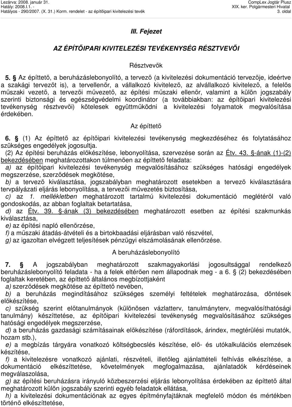 mőszaki vezetı, a tervezıi mővezetı, az építési mőszaki ellenır, valamint a külön jogszabály szerinti biztonsági és egészségvédelmi koordinátor (a továbbiakban: az építıipari kivitelezési tevékenység