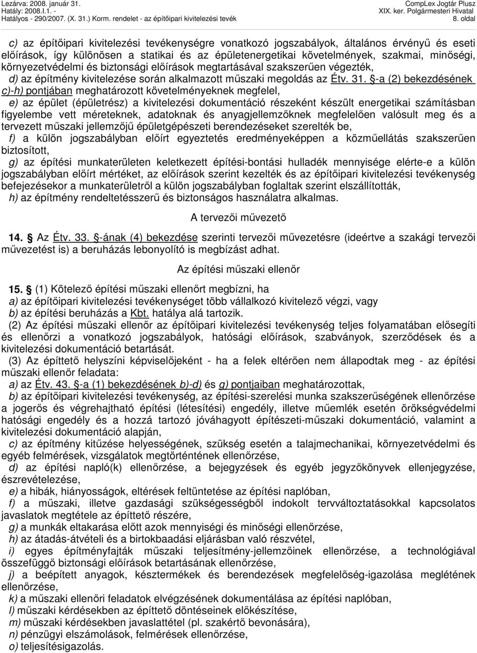 -a (2) bekezdésének c)-h) pontjában meghatározott követelményeknek megfelel, e) az épület (épületrész) a kivitelezési dokumentáció részeként készült energetikai számításban figyelembe vett