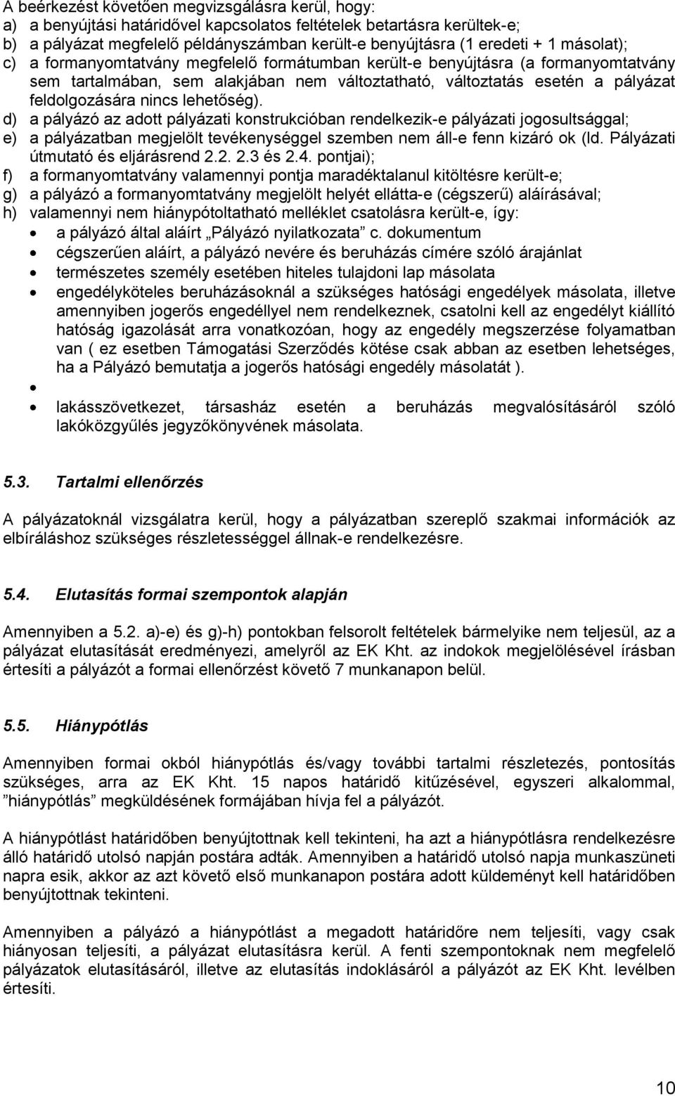 lehetőség). d) a pályázó az adott pályázati konstrukcióban rendelkezik-e pályázati jogosultsággal; e) a pályázatban megjelölt tevékenységgel szemben nem áll-e fenn kizáró ok (ld.