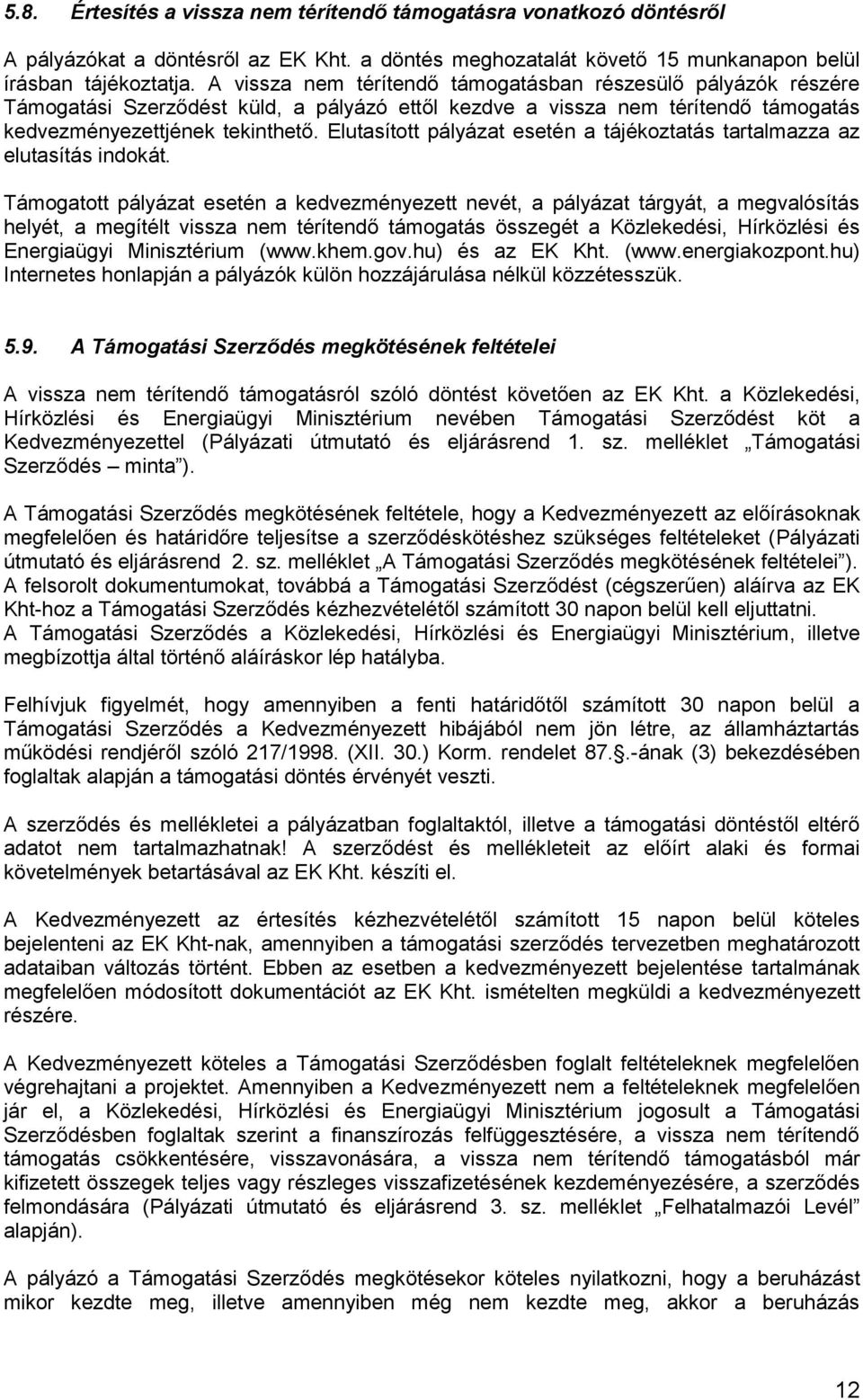 Elutasított pályázat esetén a tájékoztatás tartalmazza az elutasítás indokát.