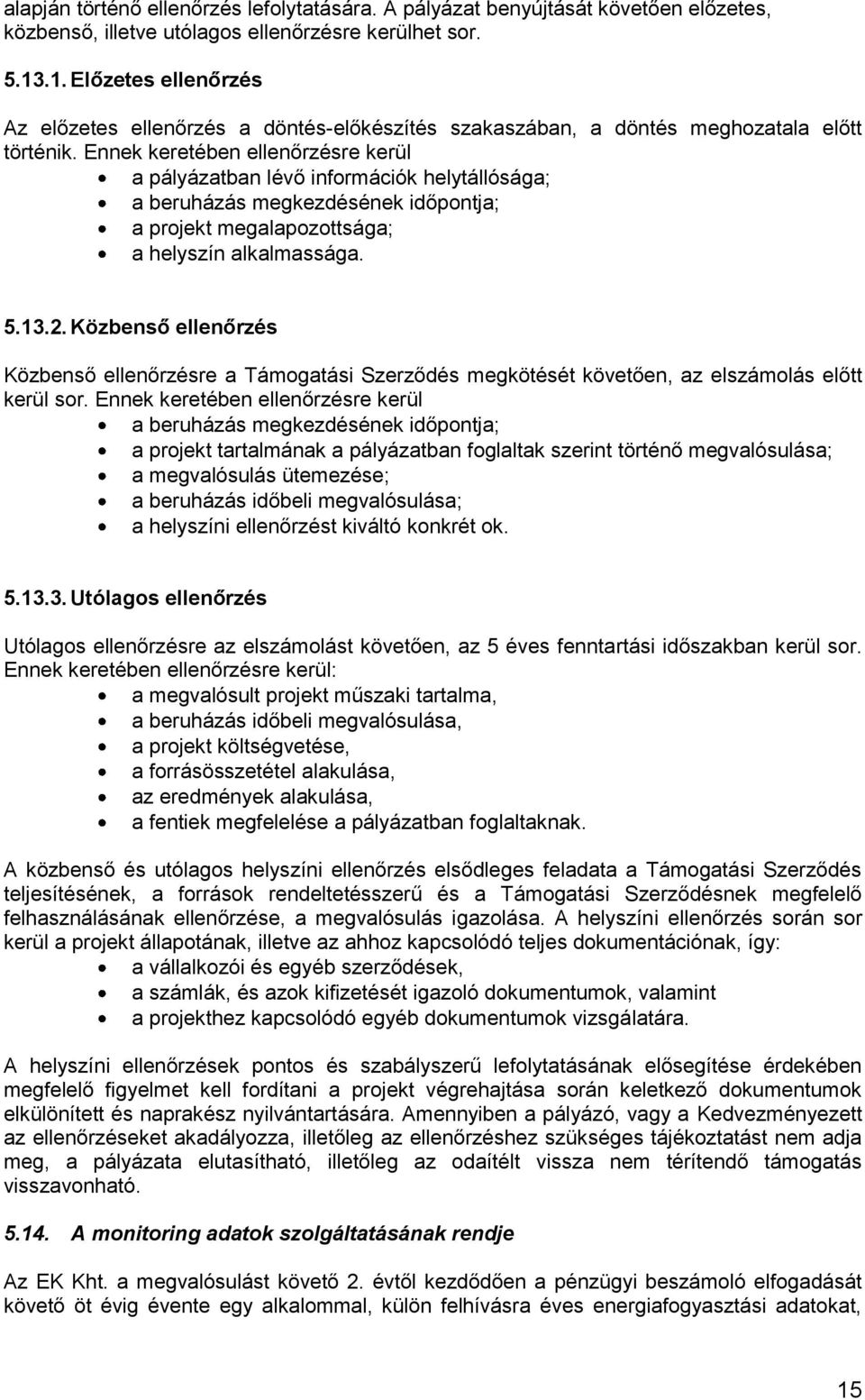 Ennek keretében ellenőrzésre kerül a pályázatban lévő információk helytállósága; a beruházás megkezdésének időpontja; a projekt megalapozottsága; a helyszín alkalmassága. 5.13.2.
