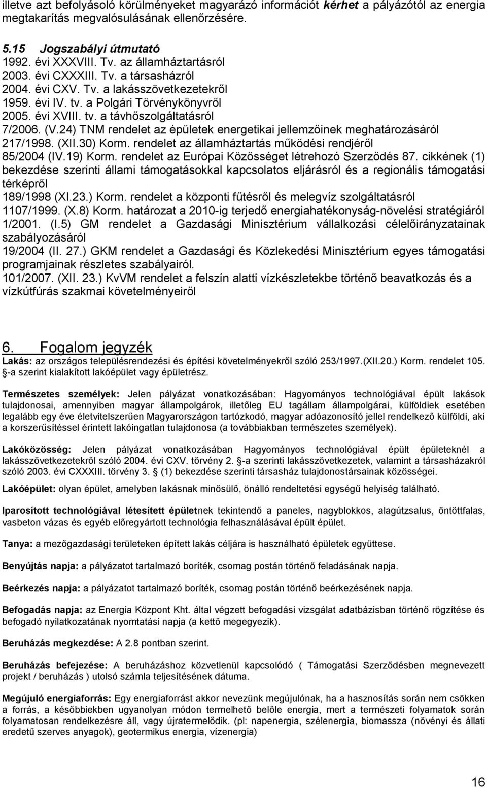 (V.24) TNM rendelet az épületek energetikai jellemzőinek meghatározásáról 217/1998. (XII.30) Korm. rendelet az államháztartás működési rendjéről 85/2004 (IV.19) Korm.