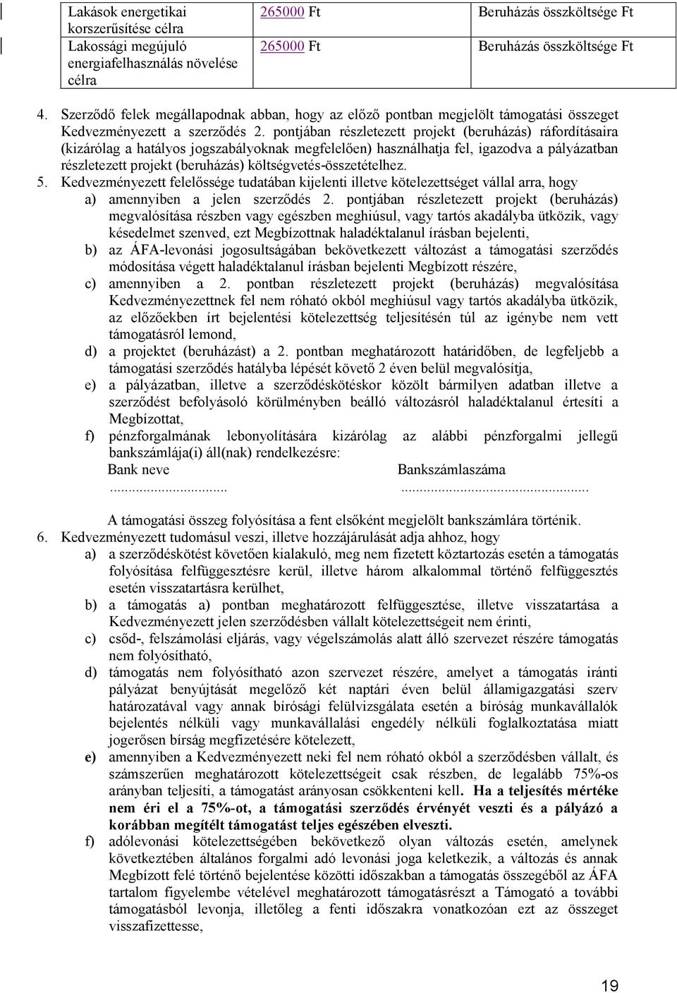 pontjában részletezett projekt (beruházás) ráfordításaira (kizárólag a hatályos jogszabályoknak megfelelően) használhatja fel, igazodva a pályázatban részletezett projekt (beruházás)