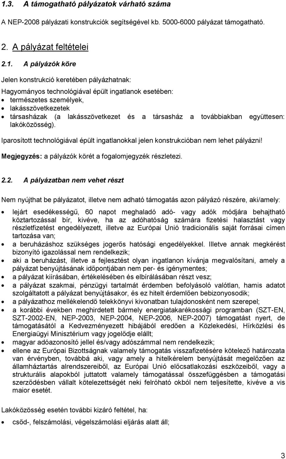 lakóközösség). Iparosított technológiával épült ingatlanokkal jelen konstrukcióban nem lehet pályázni! Megjegyzés: a pályázók körét a fogalomjegyzék részletezi. 2.