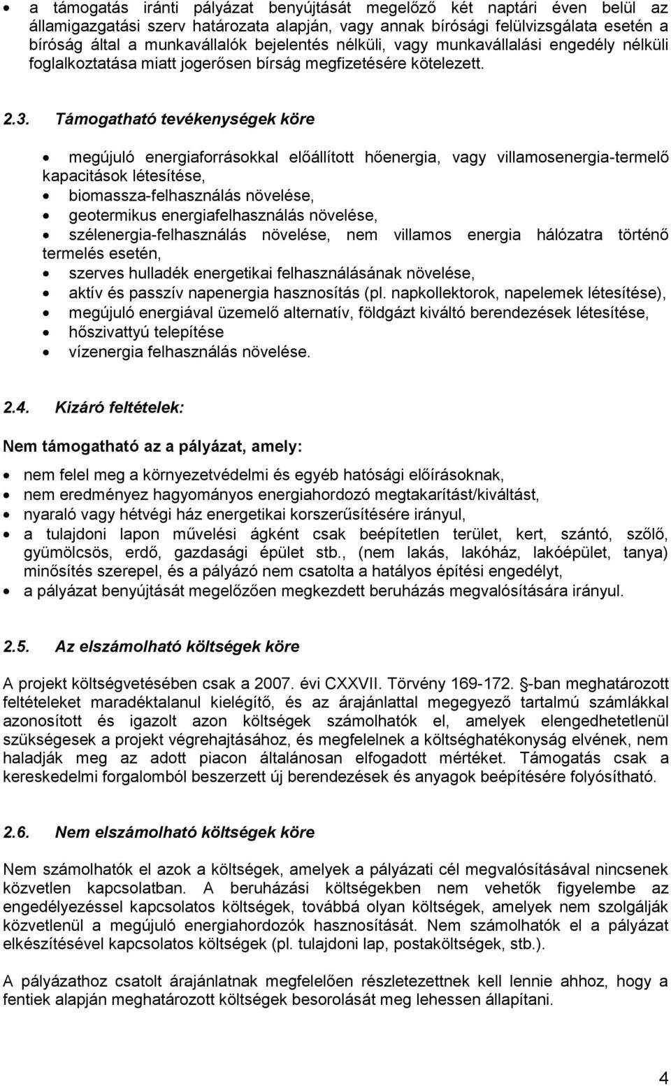 Támogatható tevékenységek köre megújuló energiaforrásokkal előállított hőenergia, vagy villamosenergia-termelő kapacitások létesítése, biomassza-felhasználás növelése, geotermikus energiafelhasználás