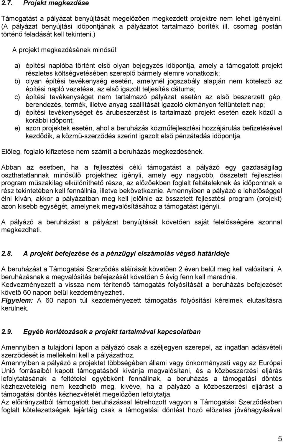 ) A projekt megkezdésének minősül: a) építési naplóba történt első olyan bejegyzés időpontja, amely a támogatott projekt részletes költségvetésében szereplő bármely elemre vonatkozik; b) olyan