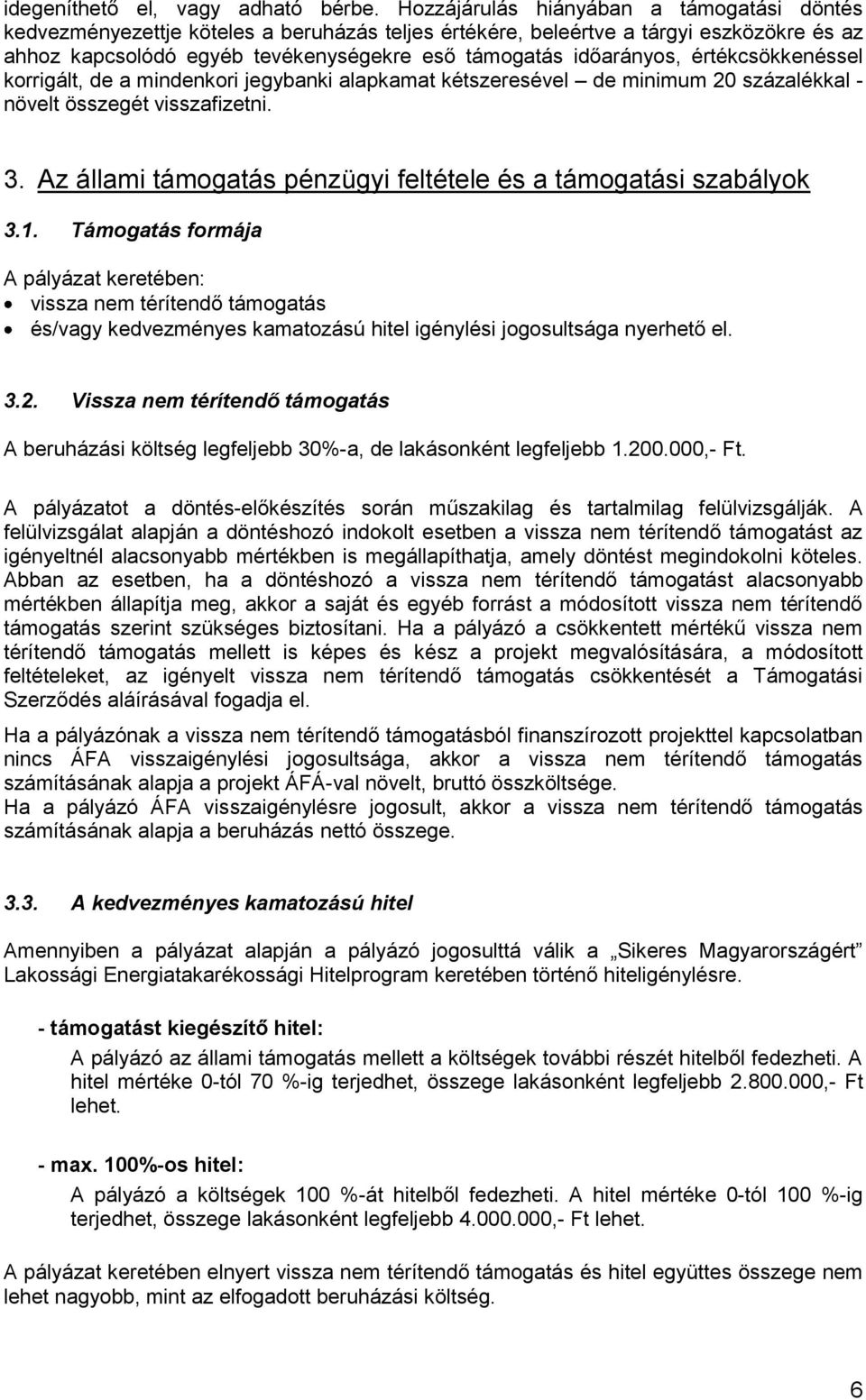 értékcsökkenéssel korrigált, de a mindenkori jegybanki alapkamat kétszeresével de minimum 20 százalékkal - növelt összegét visszafizetni. 3.