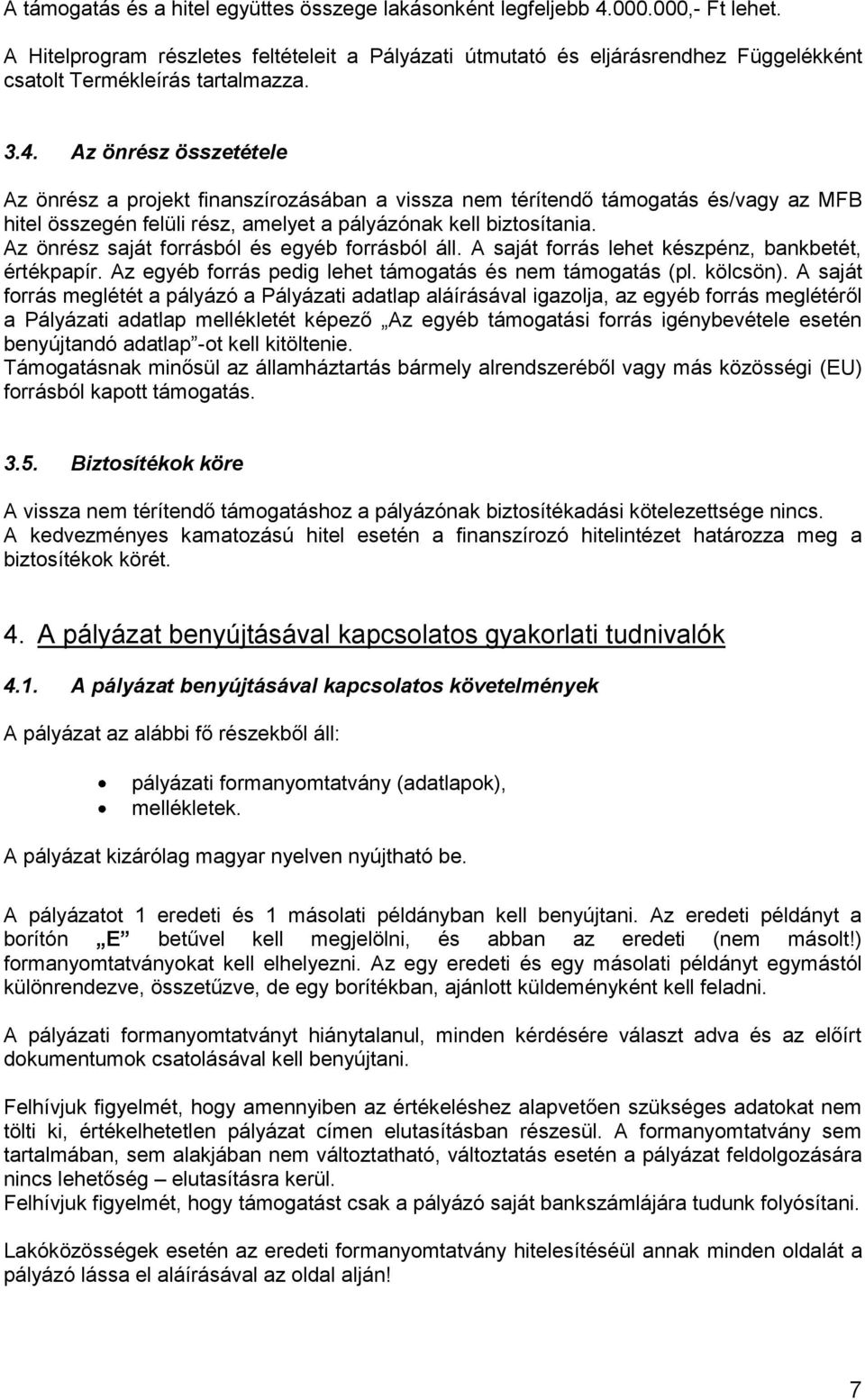Az önrész összetétele Az önrész a projekt finanszírozásában a vissza nem térítendő támogatás és/vagy az MFB hitel összegén felüli rész, amelyet a pályázónak kell biztosítania.