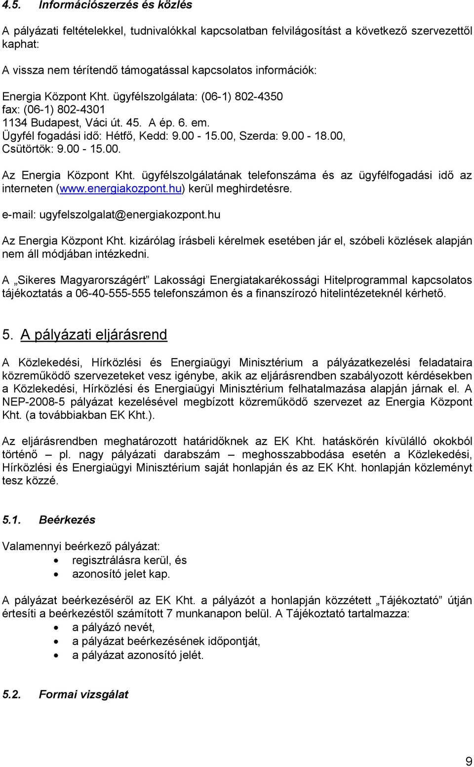 00-15.00. Az Energia Központ Kht. ügyfélszolgálatának telefonszáma és az ügyfélfogadási idő az interneten (www.energiakozpont.hu) kerül meghirdetésre. e-mail: ugyfelszolgalat@energiakozpont.
