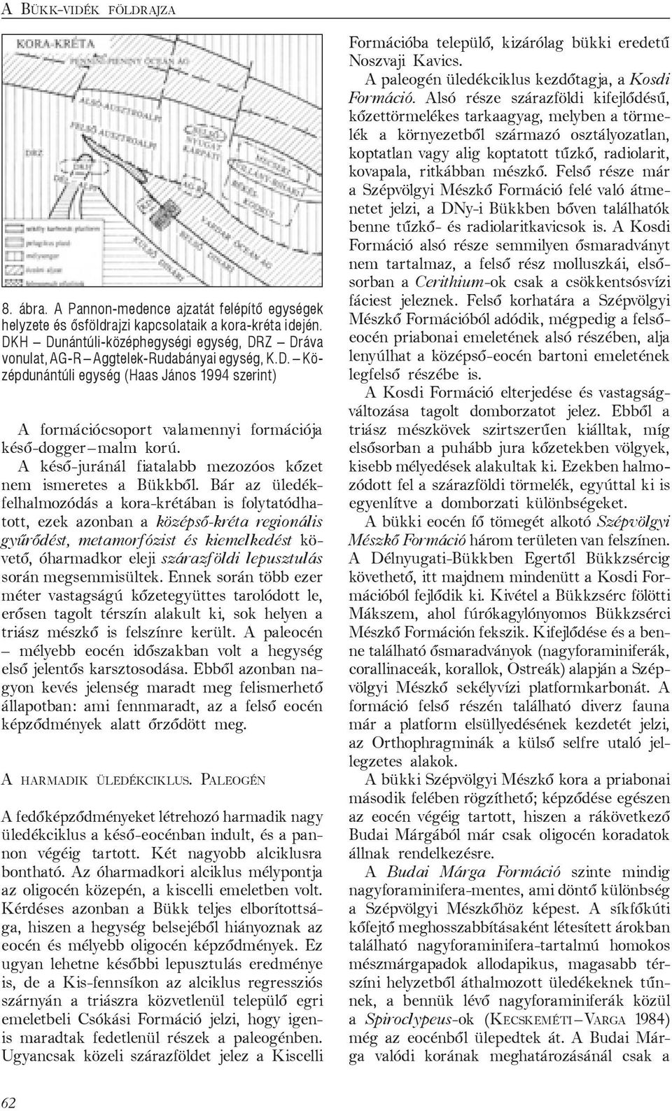 A késő-juránál fiatalabb mezozóos kőzet nem ismeretes a Bükkből.