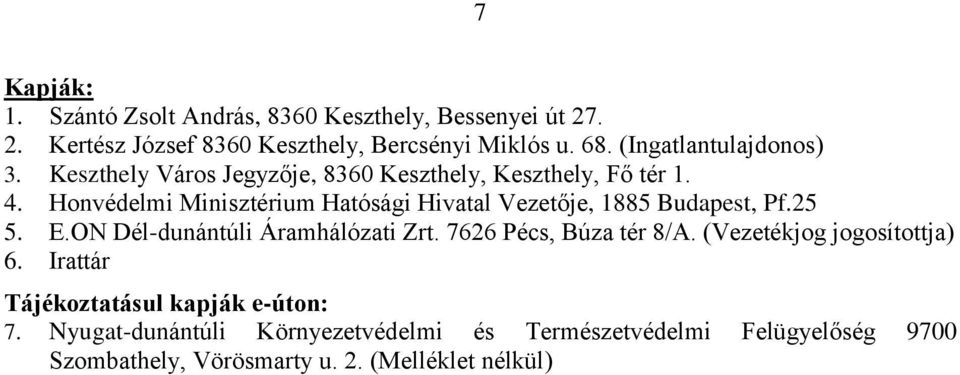 Honvédelmi Minisztérium Hatósági Hivatal Vezetője, 1885 Budapest, Pf.25 5. E.ON Dél-dunántúli Áramhálózati Zrt. 7626 Pécs, Búza tér 8/A.