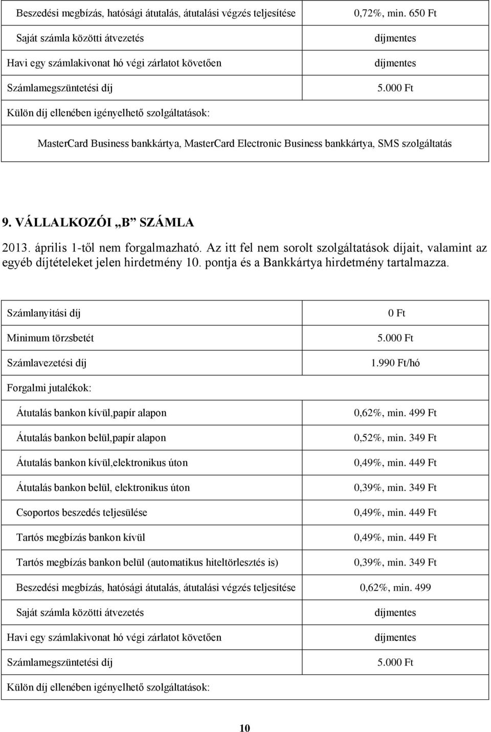 Az itt fel nem sorolt szolgáltatások díjait, valamint az egyéb díjtételeket jelen hirdetmény 10. pontja és a Bankkártya hirdetmény tartalmazza.