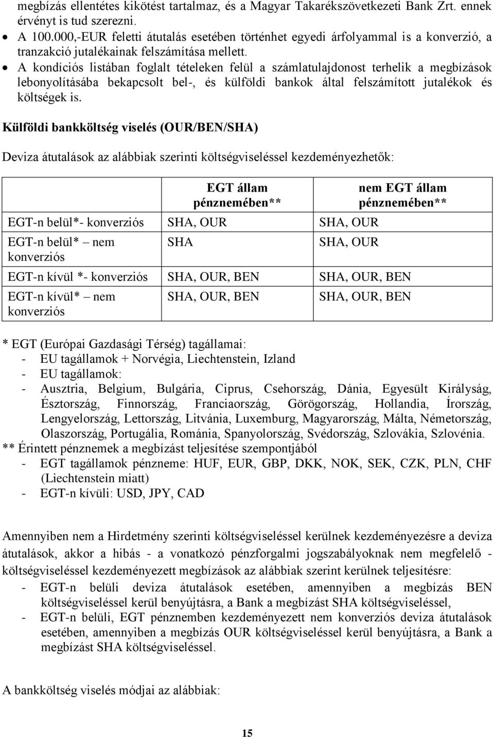 A kondíciós listában foglalt tételeken felül a számlatulajdonost terhelik a megbízások lebonyolításába bekapcsolt bel-, és külföldi bankok által felszámított jutalékok és költségek is.
