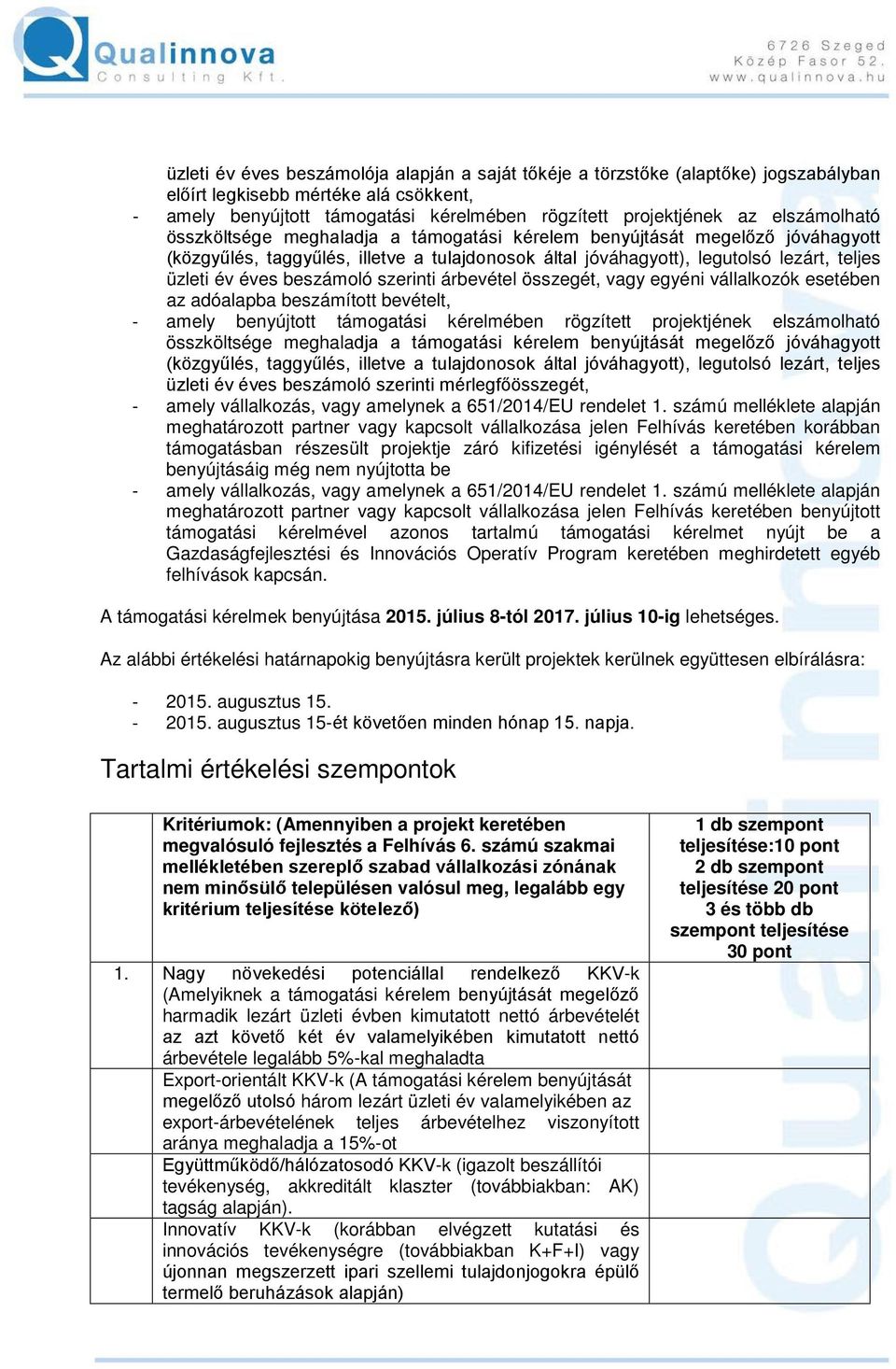 beszámoló szerinti árbevétel összegét, vagy egyéni vállalkozók esetében az adóalapba beszámított bevételt, - amely benyújtott támogatási kérelmében rögzített projektjének  beszámoló szerinti