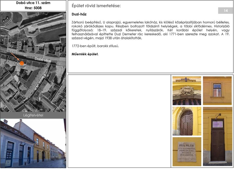 homorú bélletes, rokokó zárókődíszes kapu. Részben boltozott földszinti helyiségek, a többi síkfödémes. Historizáló függőfolyosó; 18 19.
