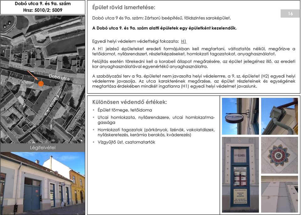 tagozatokat, anyaghasználatot. Felújítás esetén törekedni kell a korabeli állapot megőrzésére, az épület jellegéhez illő, az eredeti kor anyaghasználatával egyenértékű anyaghasználatra.