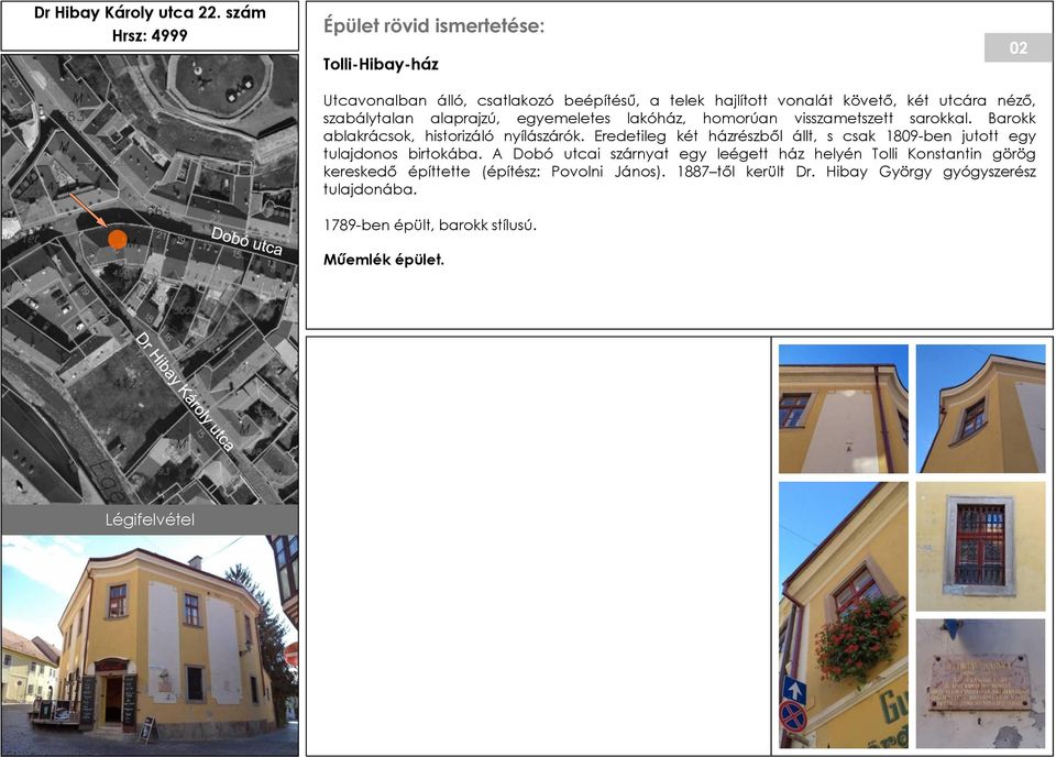 szabálytalan alaprajzú, egyemeletes lakóház, homorúan visszametszett sarokkal. Barokk ablakrácsok, historizáló nyílászárók.
