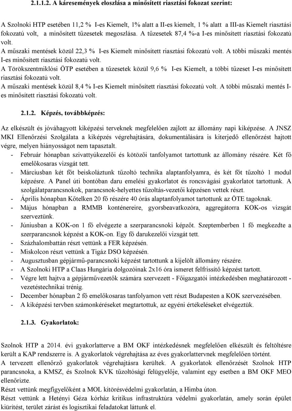 A többi műszaki mentés I-es minősített riasztási fokozatú volt. A Törökszentmiklósi ÖTP esetében a tűzesetek közül 9,6 % I-es Kiemelt, a többi tűzeset I-es minősített riasztási fokozatú volt.