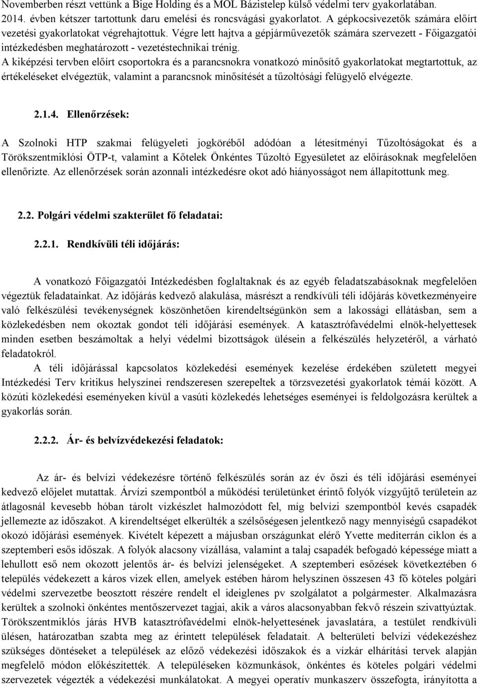 A kiképzési tervben előírt csoportokra és a parancsnokra vonatkozó minősítő gyakorlatokat megtartottuk, az értékeléseket elvégeztük, valamint a parancsnok minősítését a tűzoltósági felügyelő