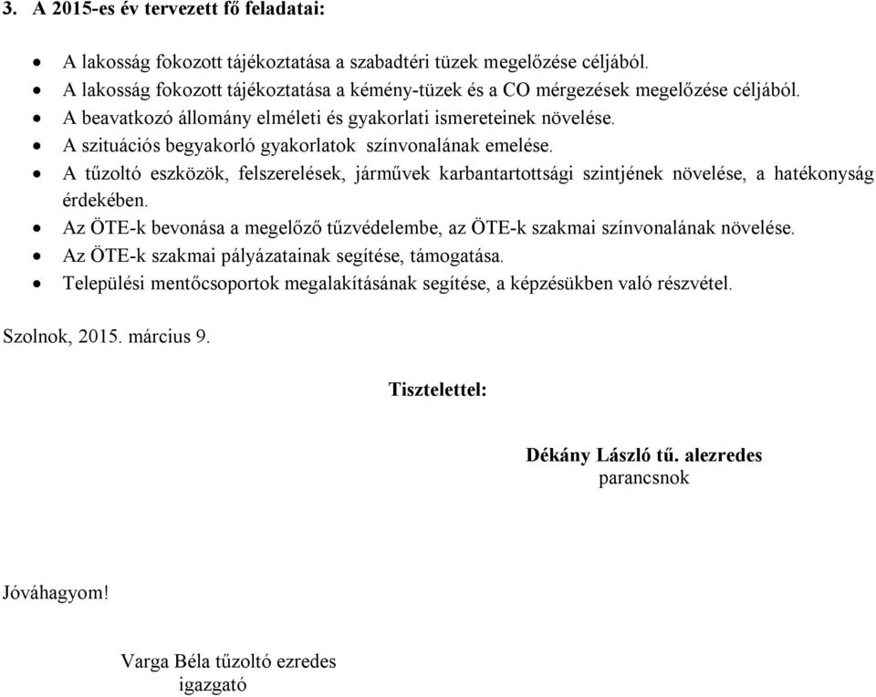 A szituációs begyakorló gyakorlatok színvonalának emelése. A tűzoltó eszközök, felszerelések, járművek karbantartottsági szintjének növelése, a hatékonyság érdekében.