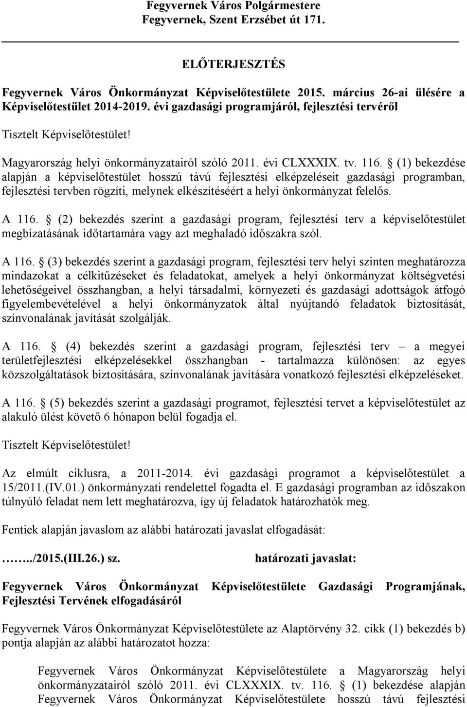 (1) bekezdése alapján a képviselőtestület hosszú távú fejlesztési elképzeléseit gazdasági programban, fejlesztési tervben rögzíti, melynek elkészítéséért a helyi önkormányzat felelős. A 116.