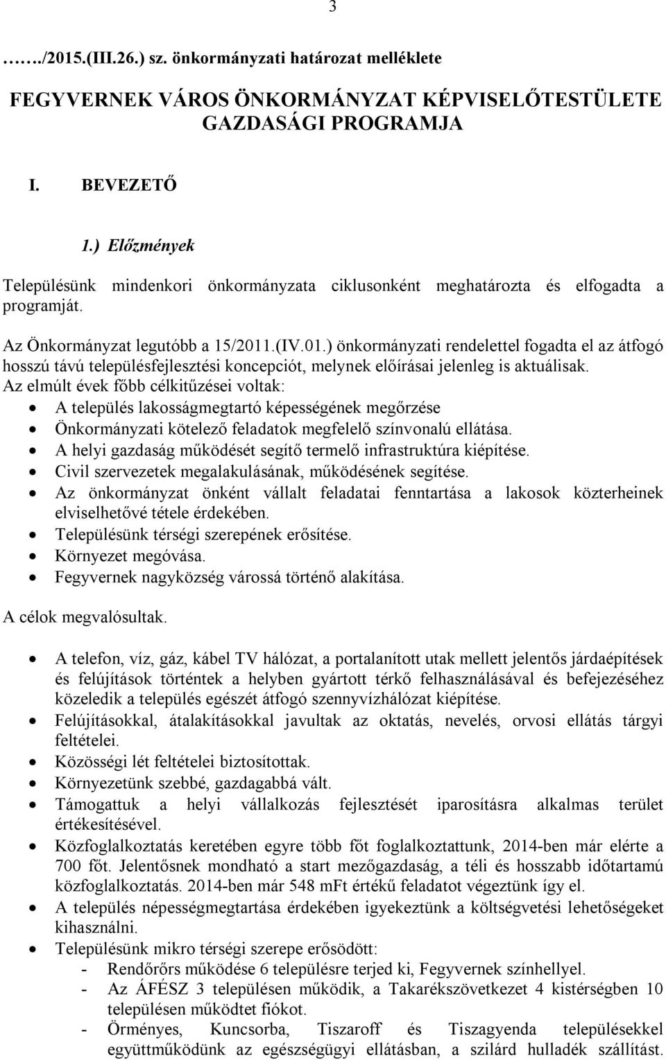 .(IV.01.) önkormányzati rendelettel fogadta el az átfogó hosszú távú településfejlesztési koncepciót, melynek előírásai jelenleg is aktuálisak.