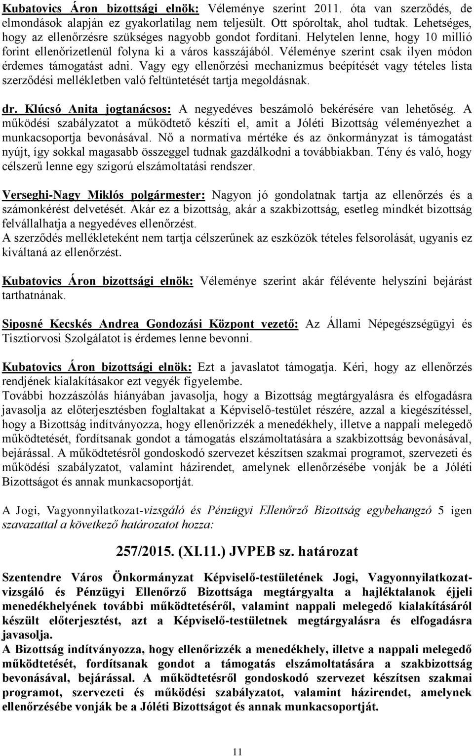 Véleménye szerint csak ilyen módon érdemes támogatást adni. Vagy egy ellenőrzési mechanizmus beépítését vagy tételes lista szerződési mellékletben való feltüntetését tartja megoldásnak. dr.