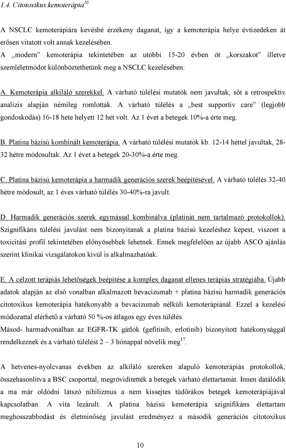 A várható túlélési mutatók nem javultak, sőt a retrospektív analízis alapján némileg romlottak. A várható túlélés a best supportiv care (legjobb gondoskodás) 16-18 hete helyett 12 hét volt.