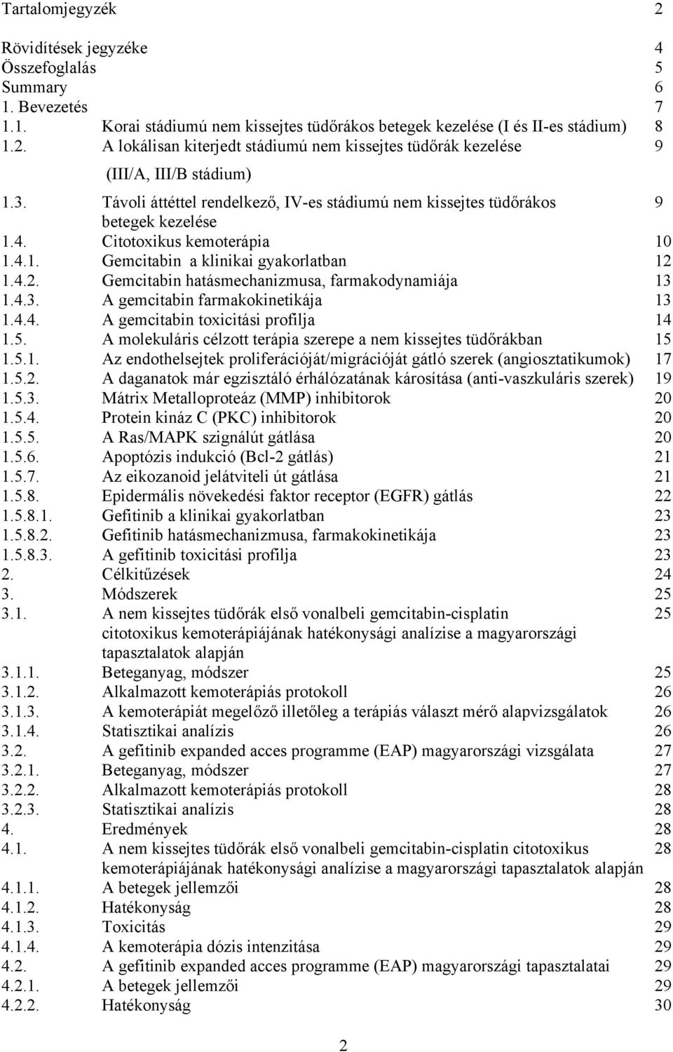 1.4.2. Gemcitabin hatásmechanizmusa, farmakodynamiája 13 1.4.3. A gemcitabin farmakokinetikája 13 1.4.4. A gemcitabin toxicitási profilja 14 1.5.