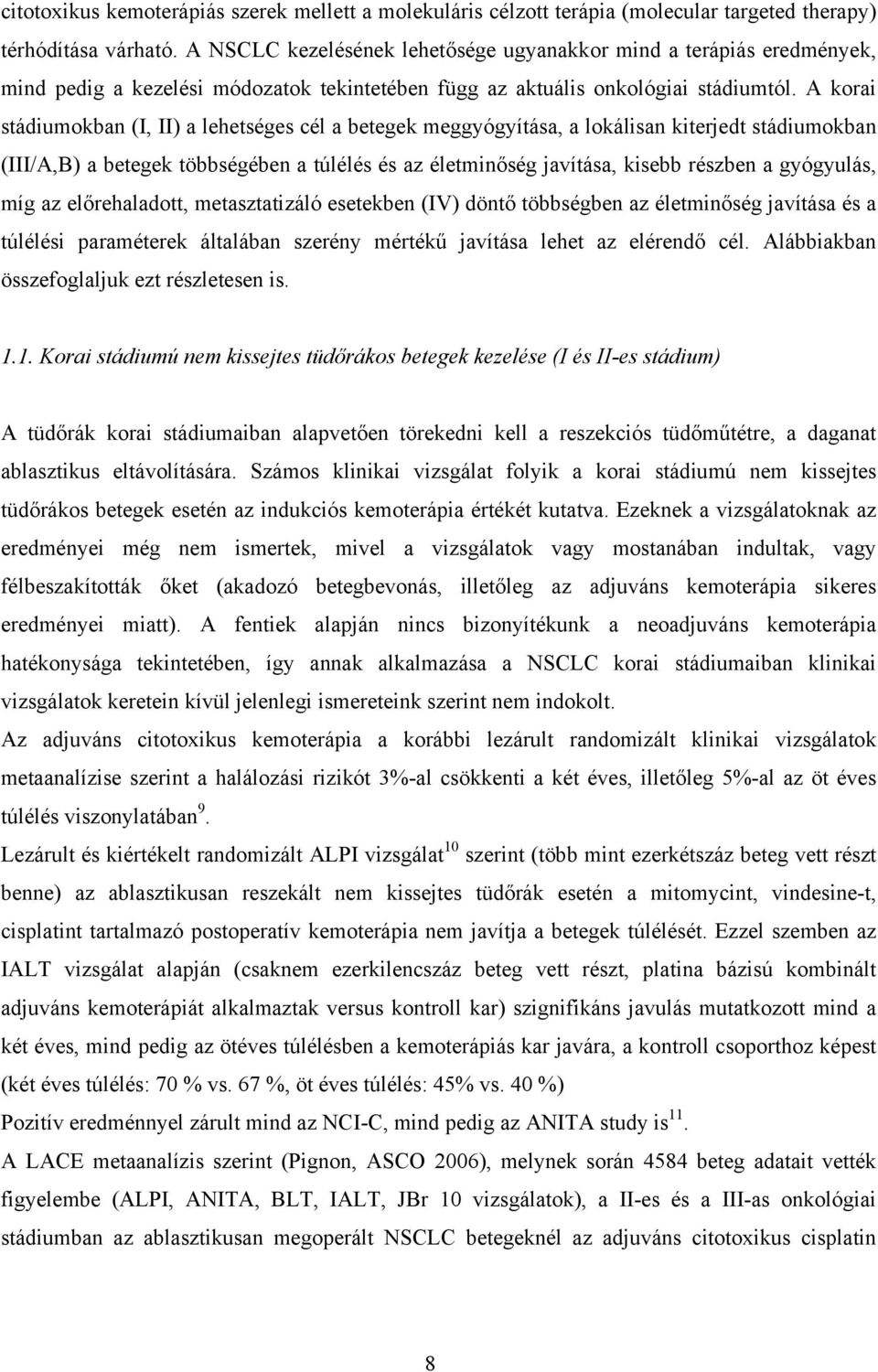 A korai stádiumokban (I, II) a lehetséges cél a betegek meggyógyítása, a lokálisan kiterjedt stádiumokban (III/A,B) a betegek többségében a túlélés és az életminőség javítása, kisebb részben a