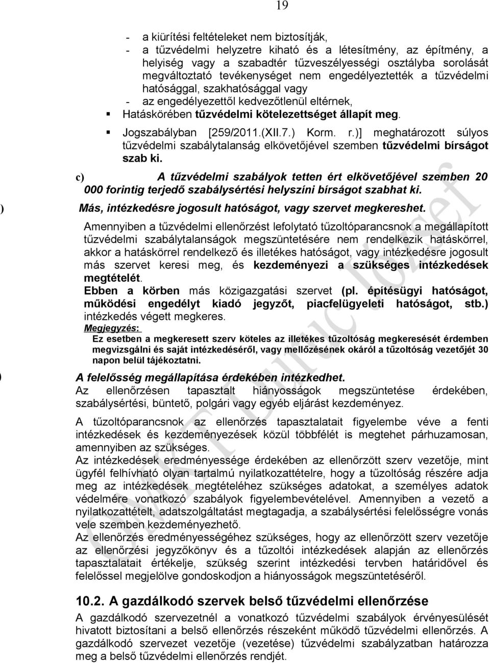 Jogszabályban [259/2011.(XII.7.) Korm. r.)] meghatározott súlyos tűzvédelmi szabálytalanság elkövetőjével szemben tűzvédelmi bírságot szab ki.