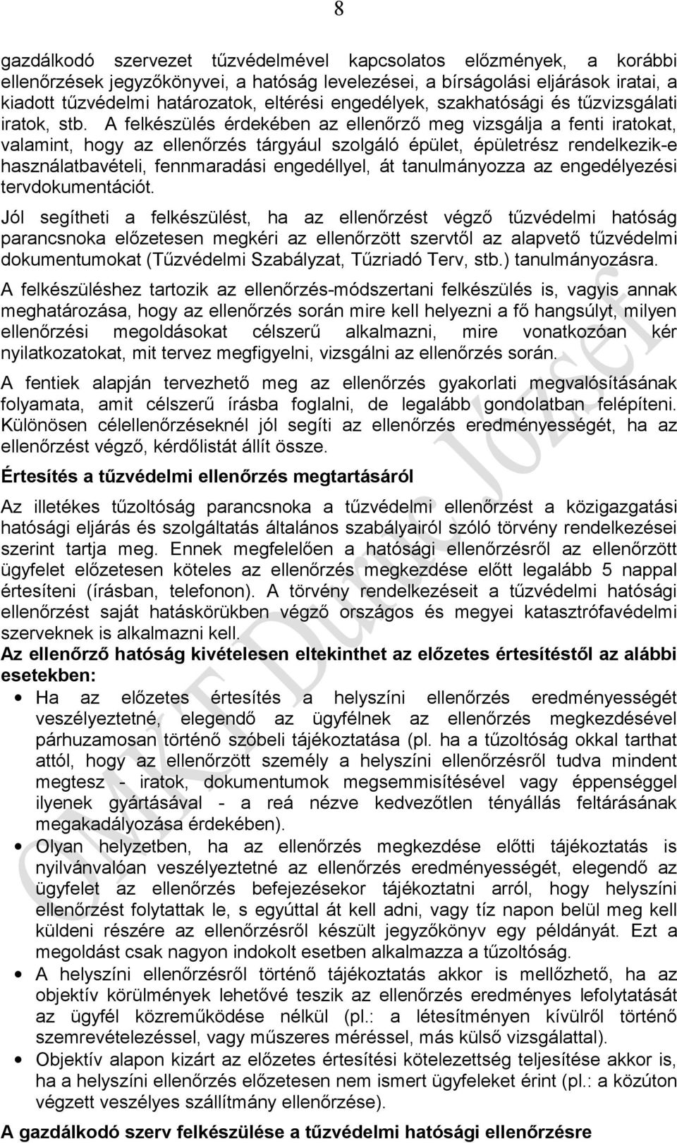 A felkészülés érdekében az ellenőrző meg vizsgálja a fenti iratokat, valamint, hogy az ellenőrzés tárgyául szolgáló épület, épületrész rendelkezik-e használatbavételi, fennmaradási engedéllyel, át