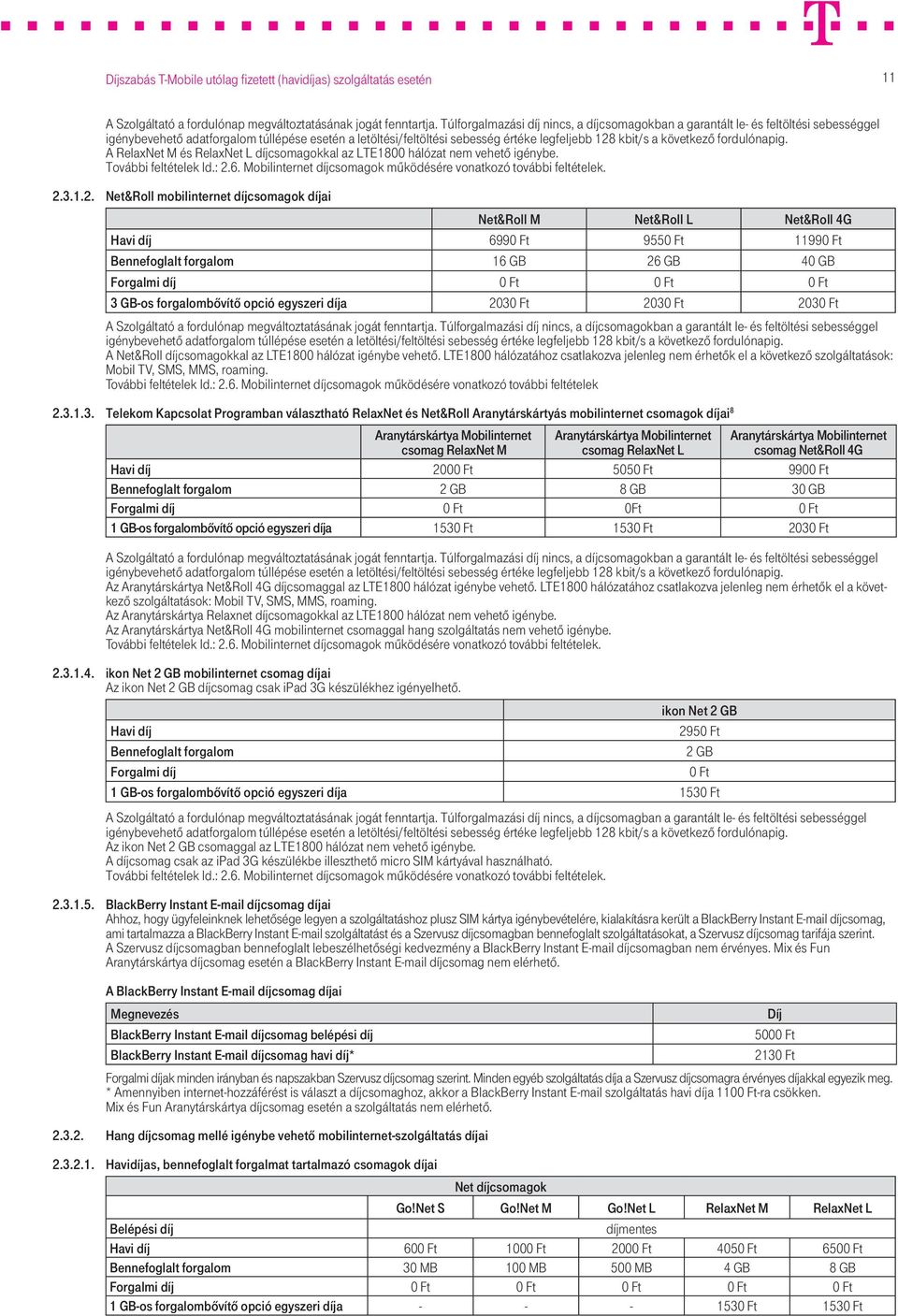 következő fordulónapig. A RelaxNet M és RelaxNet L díjcsomagokkal az LTE1800 hálózat nem vehető igénybe. További feltételek ld.: 2.6. Mobilinternet díjcsomagok működésére vonatkozó további feltételek.