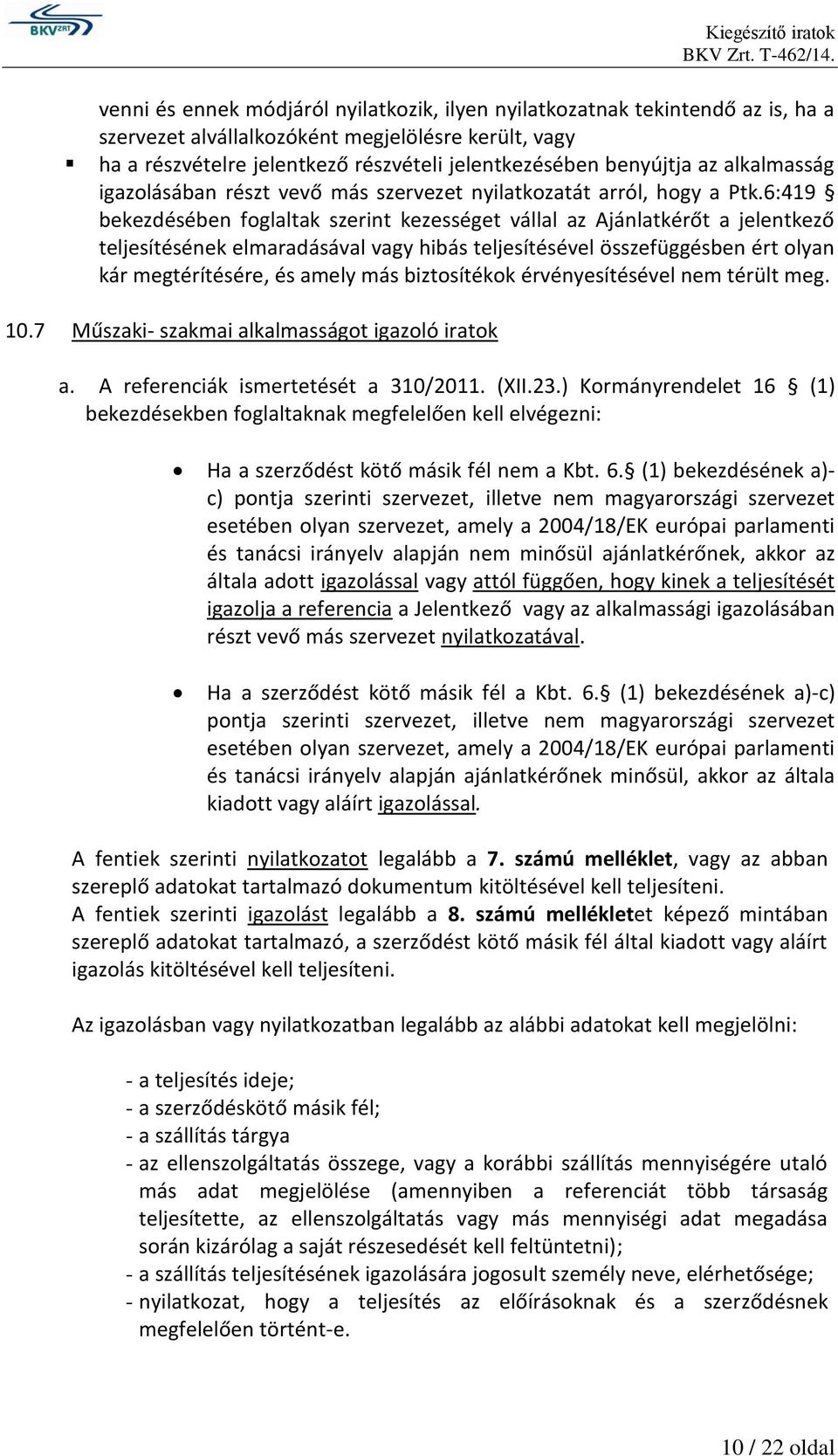 6:419 bekezdésében foglaltak szerint kezességet vállal az Ajánlatkérőt a jelentkező teljesítésének elmaradásával vagy hibás teljesítésével összefüggésben ért olyan kár megtérítésére, és amely más