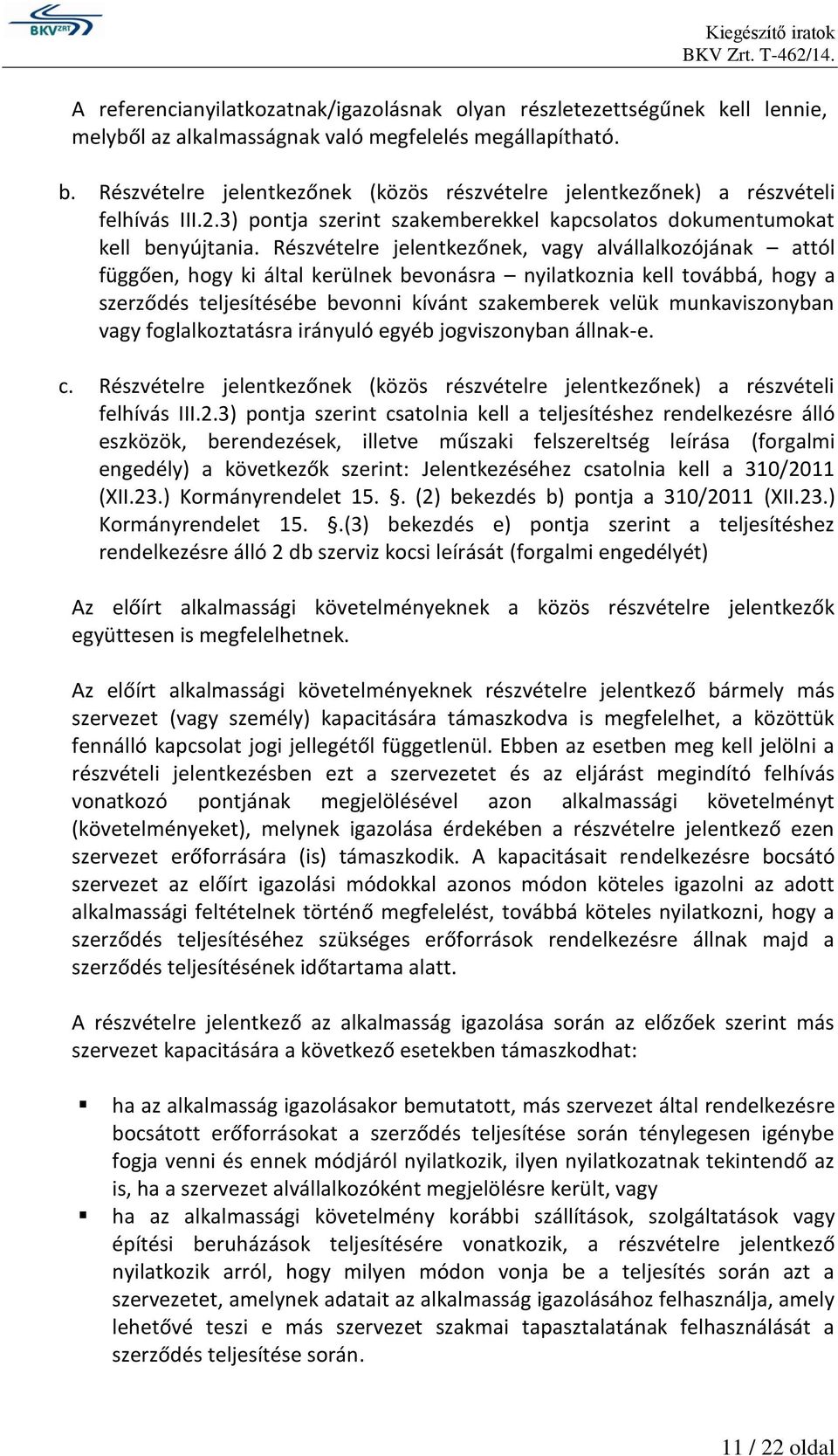 Részvételre jelentkezőnek, vagy alvállalkozójának attól függően, hogy ki által kerülnek bevonásra nyilatkoznia kell továbbá, hogy a szerződés teljesítésébe bevonni kívánt szakemberek velük