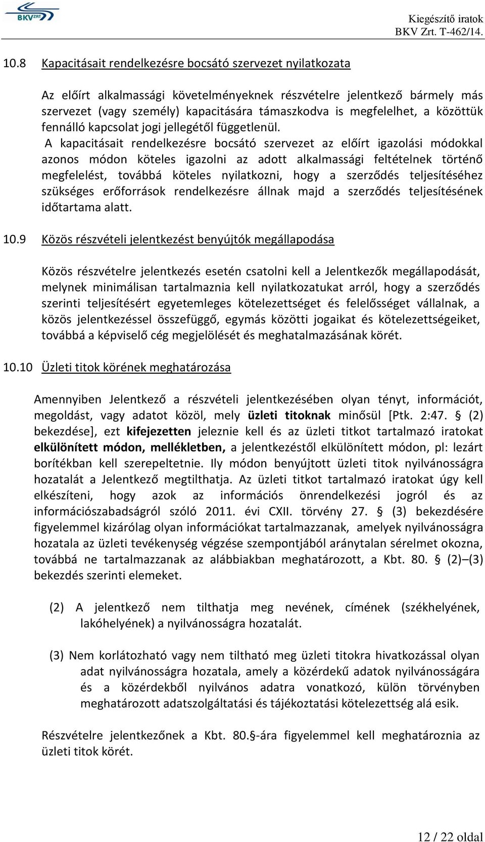 A kapacitásait rendelkezésre bocsátó szervezet az előírt igazolási módokkal azonos módon köteles igazolni az adott alkalmassági feltételnek történő megfelelést, továbbá köteles nyilatkozni, hogy a