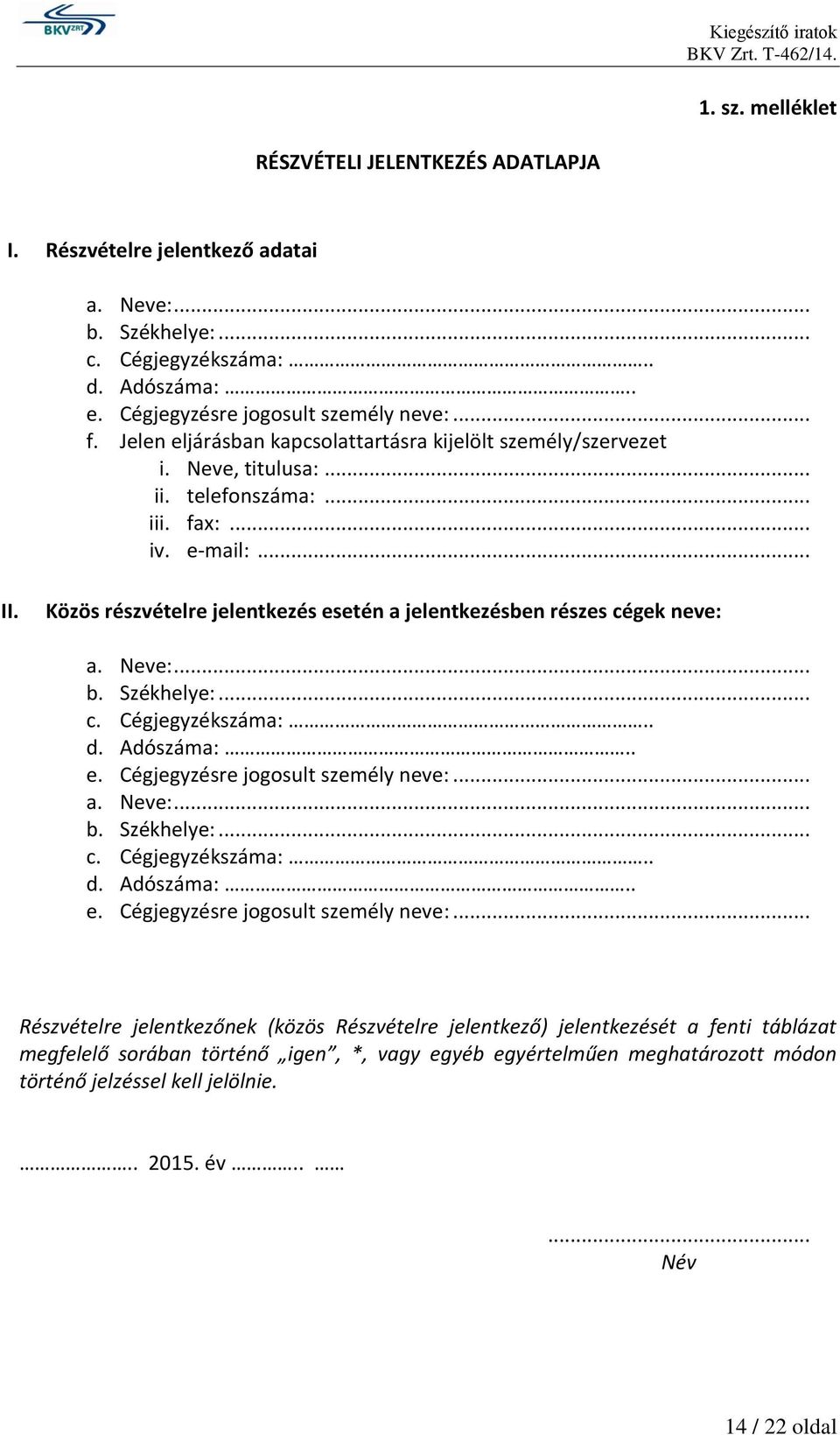 Közös részvételre jelentkezés esetén a jelentkezésben részes cégek neve: a. Neve:... b. Székhelye:... c. Cégjegyzékszáma:.. d. Adószáma:.. e. Cégjegyzésre jogosult személy neve:.