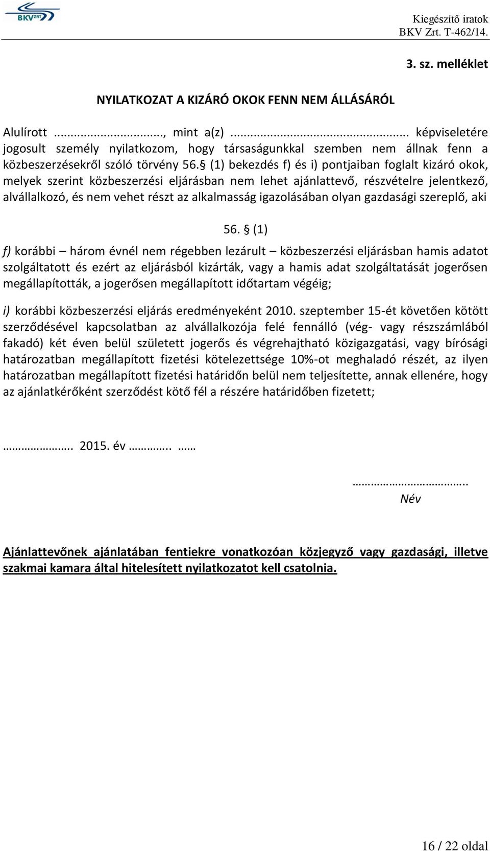 (1) bekezdés f) és i) pontjaiban foglalt kizáró okok, melyek szerint közbeszerzési eljárásban nem lehet ajánlattevő, részvételre jelentkező, alvállalkozó, és nem vehet részt az alkalmasság
