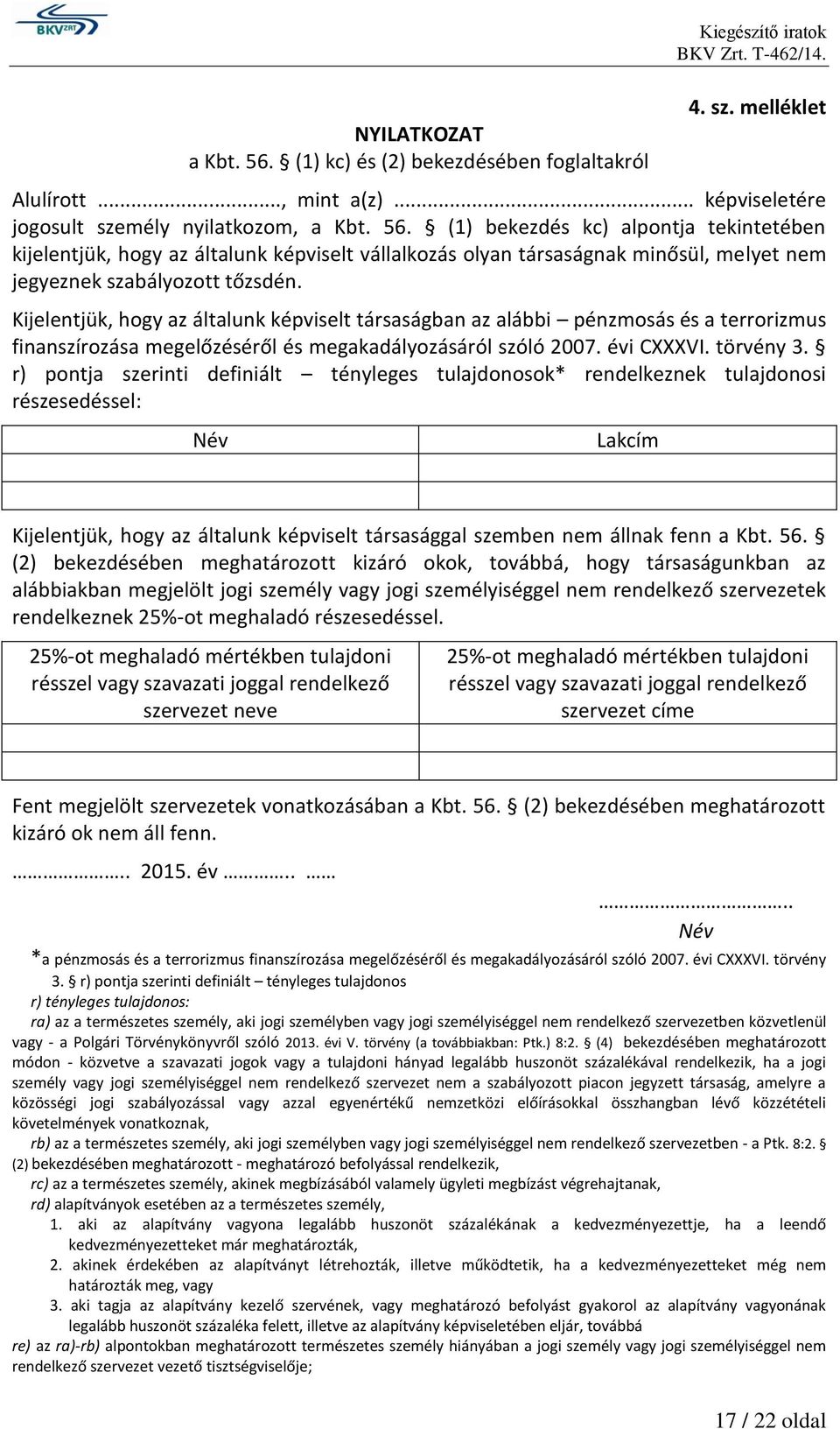r) pontja szerinti definiált tényleges tulajdonosok* rendelkeznek tulajdonosi részesedéssel: Név Lakcím Kijelentjük, hogy az általunk képviselt társasággal szemben nem állnak fenn a Kbt. 56.
