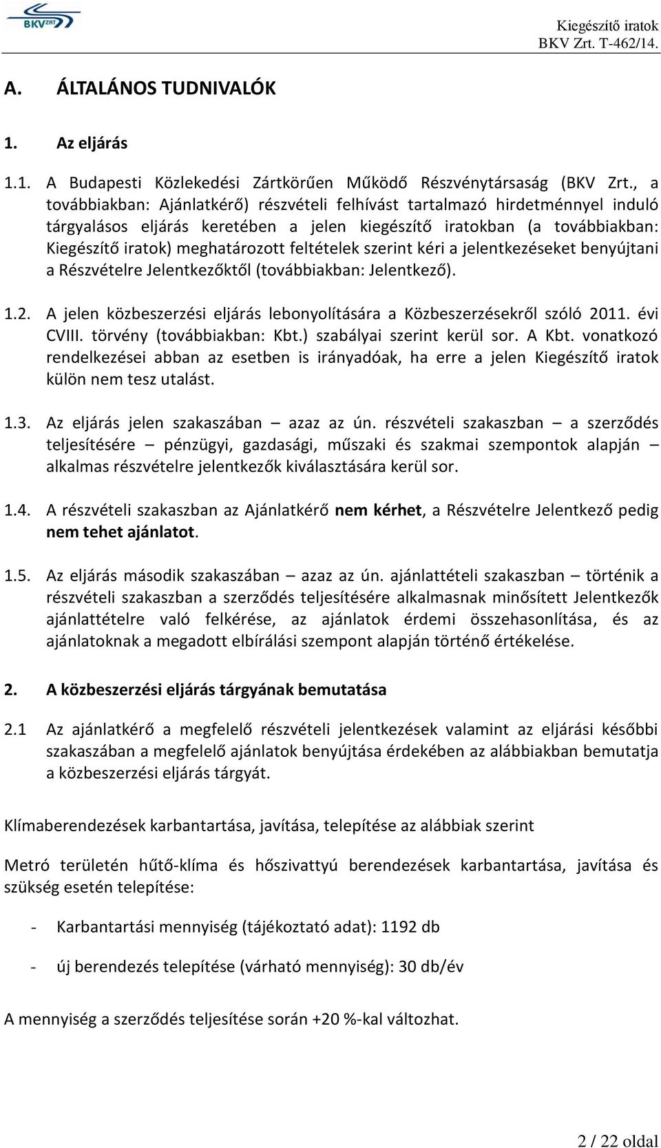 feltételek szerint kéri a jelentkezéseket benyújtani a Részvételre Jelentkezőktől (továbbiakban: Jelentkező). 1.2. A jelen közbeszerzési eljárás lebonyolítására a Közbeszerzésekről szóló 2011.