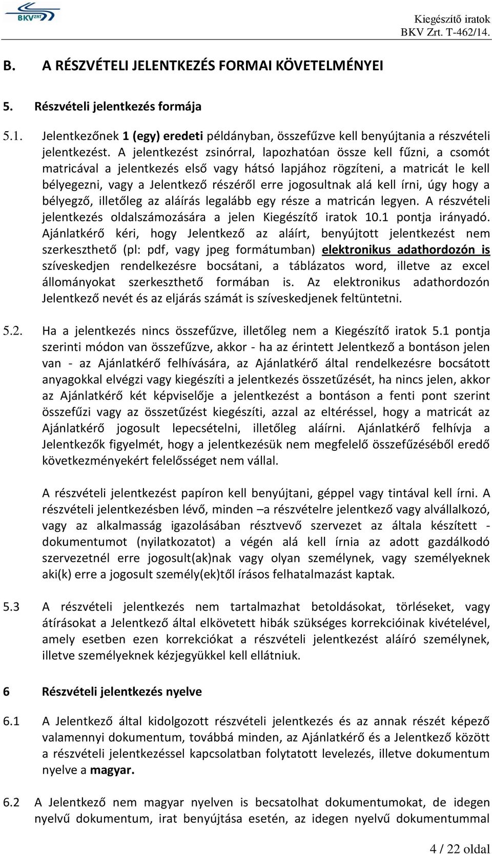 jogosultnak alá kell írni, úgy hogy a bélyegző, illetőleg az aláírás legalább egy része a matricán legyen. A részvételi jelentkezés oldalszámozására a jelen Kiegészítő iratok 10.1 pontja irányadó.