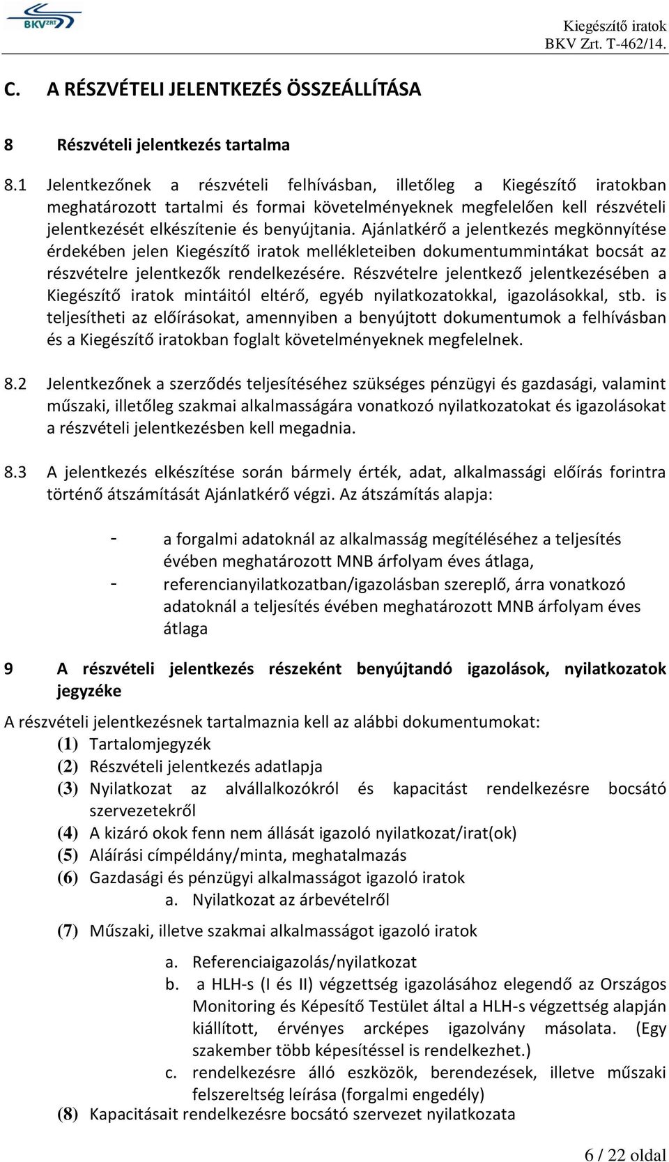 Ajánlatkérő a jelentkezés megkönnyítése érdekében jelen Kiegészítő iratok mellékleteiben dokumentummintákat bocsát az részvételre jelentkezők rendelkezésére.