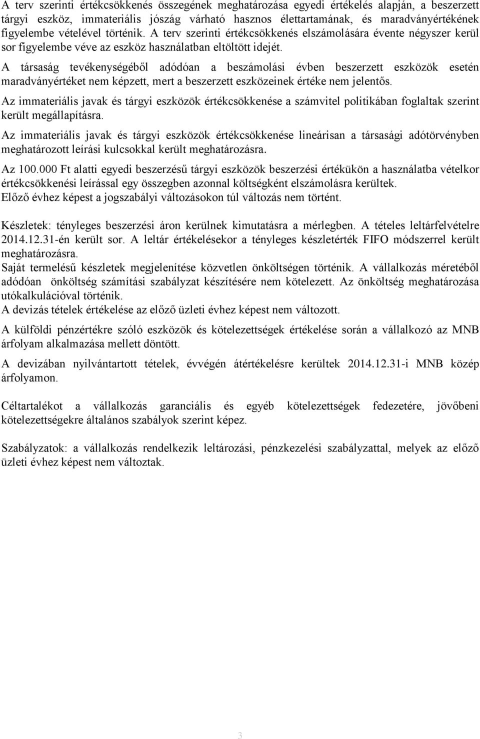 A társaság tevékenységéből adódóan a beszámolási évben beszerzett eszközök esetén maradványértéket nem képzett, mert a beszerzett eszközeinek értéke nem jelentős.