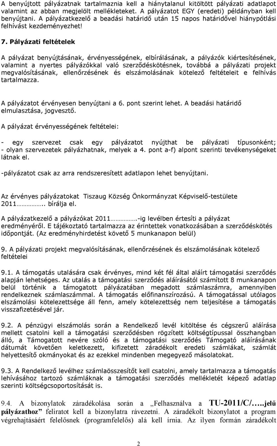 Pályázati feltételek A pályázat benyújtásának, érvényességének, elbírálásának, a pályázók kiértesítésének, valamint a nyertes pályázókkal való szerződéskötésnek, továbbá a pályázati projekt