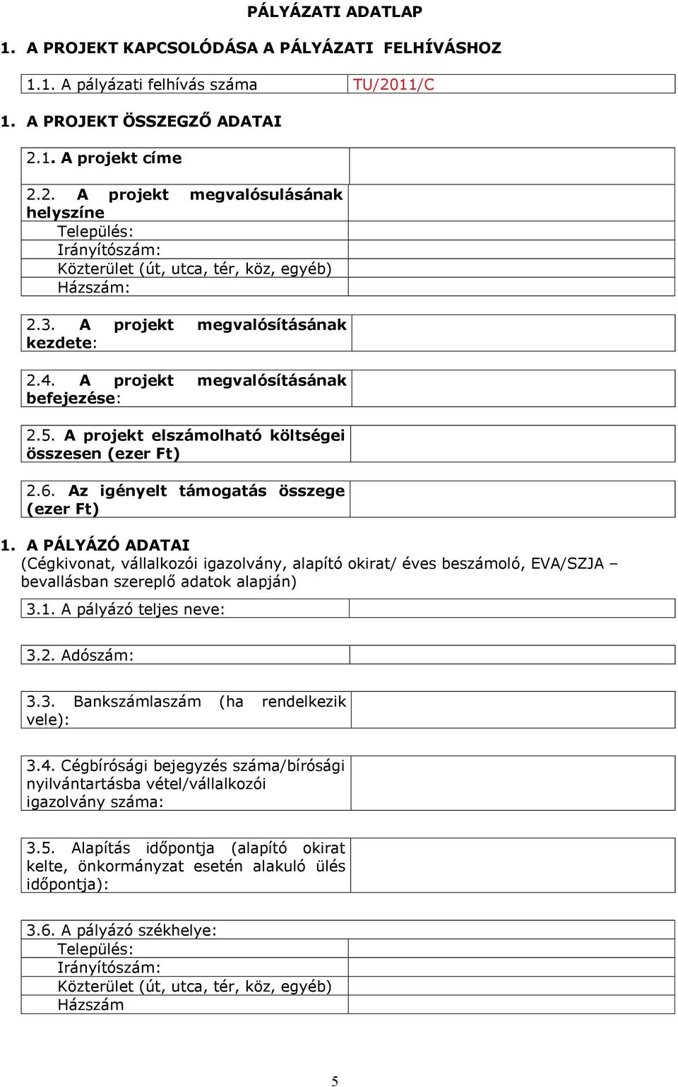 A projekt megvalósításának kezdete: 2.4. A projekt megvalósításának befejezése: 2.5. A projekt elszámolható költségei összesen (ezer Ft) 2.6. Az igényelt támogatás összege (ezer Ft) 1.