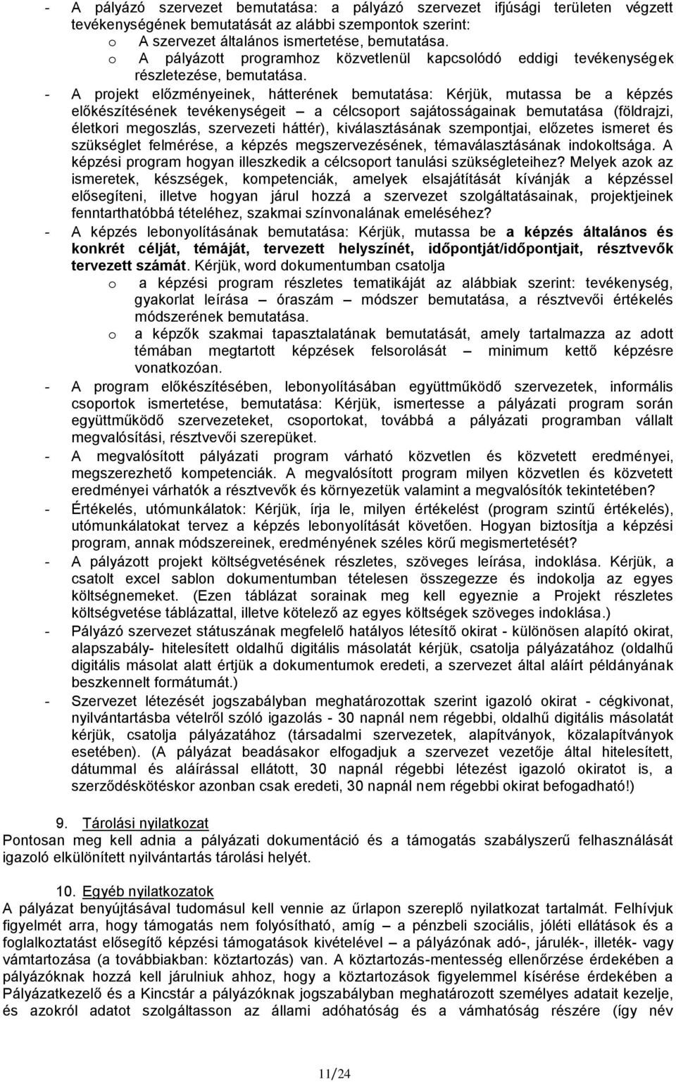 - A projekt előzményeinek, hátterének bemutatása: Kérjük, mutassa be a képzés előkészítésének tevékenységeit a célcsoport sajátosságainak bemutatása (földrajzi, életkori megoszlás, szervezeti